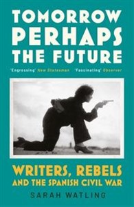 Tomorrow Perhaps the Future Writers, Rebels and the Spanish Civil War - Księgarnia UK