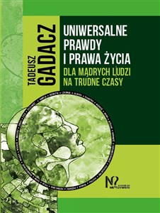 Uniwersalne prawdy i prawa życia dla mądrych ludzi na trudne czasy