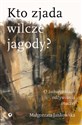 Kto zjada wilcze jagody. O zaburzeniach odżywiania inaczej - Małgorzata Jankowska