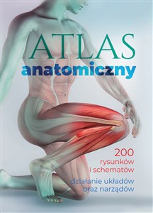 Atlas anatomiczny 200 rysunków i schematów. Działanie układów oraz narządów