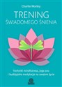 Trening świadomego śnienia Techniki mindfulness, joga snu i buddyjskie medytacje na uważne życie - Charlie Morley