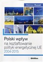 Polski wpływ na kształtowanie polityki energetycznej UE 2004-2015 - Mariusz Ruszel