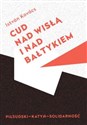 Cud nad Wisłą i nad Bałtykiem Piłsudski Katyń Solidarność - István Kovács