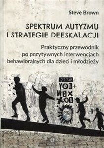 Spektrum autyzmu i strategie deeskalacji Praktyczny przewodnik po pozytywnych interwencjach behawioralnych dla dzieci i młodzieży - Księgarnia Niemcy (DE)