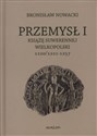 Przemysł I Książę suwerennej Wielkopolski 1220/1221-1257 - Bronisław Nowacki