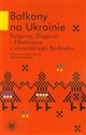 Bałkany na Ukrainie Bułgarzy, Gagauzi i Albańczycy z ukraińskiego Budziaku