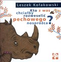 Kto z was chciałby rozweselić pechowego nosorożca - Leszek Kołakowski