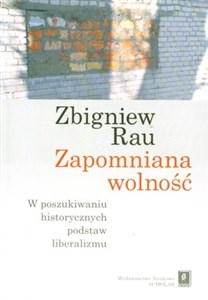 Zapomniana wolność W poszukiwaniu historycznych podstaw liberalizmu