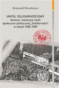 Umysł solidarnościowy Geneza i ewolucja myśli społeczno-politycznej Solidarności w latach 1980-1989