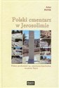 Polski cmentarz w Jerozolimie Polacy pochowani na cmentarzu katolickim na górze Syjon - Artur Patek