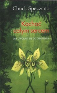 Kochać całym sercem Jak uwolnić się od cierpienia