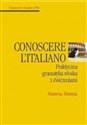 Conoscere l'italiano Praktyczna gramatyka włoska z ćwiczeniami