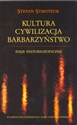 Kultura Cywilizacja Barbarzyństwo Eseje historiozoficzne - Stefan Symotiuk