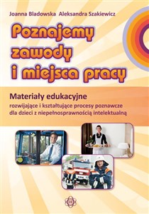 Poznajemy zawody i miejsca pracy Materiały edukacyjne rozwijające i kształtujące procesy poznawcze dla dzieci z niepełnosprawnością intelektualną