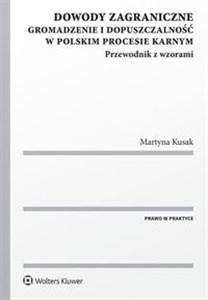 Dowody zagraniczne Gromadzenie i dopuszczalność w polskim procesie karnym. Przewodnik z wzorami