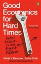 Good Economics for Hard Times - Abhijit V Banerjee, Esther Duflo