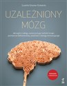 Uzależniony mózg. Jak wyjść z nałogu, wykorzystując techniki terapii poznawczo-behawioralnej, uważności i dialogu motywującego