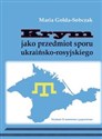 Krym jako przedmiot sporu ukraińsko-rosyjskiego - Maria Gołda-sobczak