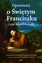 Opowieści o Świętym Franciszku i jego współbraciach Pierwowzór Kwiatków Świętego Franciszka w nowym przekładzie prof. Stanisława Stabryły - Opracowanie Zbiorowe