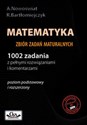 Matematyka 1002 zadania z pełnymi rozwiązaniami i komentarzami Zbiór zadań maturalnych poziom podtsawowy i rozszerzony