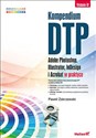 Kompendium DTP Adobe Photoshop, Illustrator, InDesign i Acrobat w praktyce