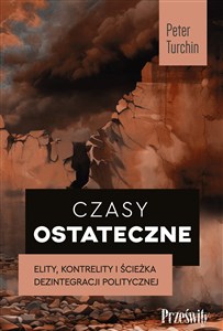 Czasy ostateczne Elity, kontrelity i ścieżka dezintegracji politycznej