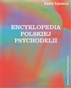 Encyklopedia polskiej psychodelii Od Mickiewicza do Masłowskiej, od Witkacego do street artu