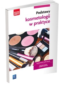 Podstawy kosmetologii w praktyce Podręcznik do nauki zawodu Szkoła ponadgimnazjalna. Technik usług kosmetycznych