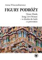 Figury podróży Hesse, Eliade, Jung, Levi-Strauss w drodze do Indii i z powrotem - Anna Wieczorkiewicz