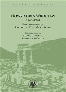 Nowy adres Wrocław 1946-1948. Korespondencja Ryszarda i Zofii Gansińców