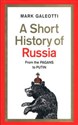 A Short History of Russia From the Pagans to Putin - Mark Galeotti