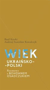 Wiek ukraińsko-polski. Rozmowy z Bohdanem Osadczukiem.