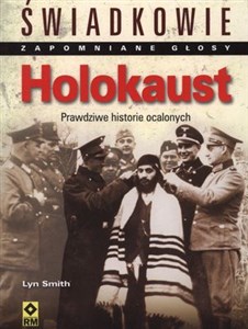 Holokaust Świadkowie Zapomniane głosy Prawdziwe historie ocalonych