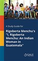 A Study Guide for Rigoberta Menchu's "I, Rigoberta Menchu An Indian Woman in Guatemala"