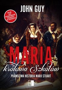 Maria królowa Szkotów Prawdziwa historia Marii Stuart