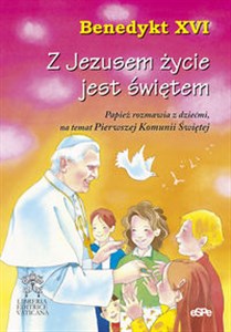 Z Jezusem życie jest świętem Papież rozmawia z dziećmi na temat Pierwszej Komunii Świętej - Księgarnia Niemcy (DE)