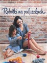 Robótki na paluszkach czyli jak spleść szalik, czapkę lub torbę bez drutów i szydełka - Palewicz-Ryży Barbara, Kózka-Wrodarczyk Karolina