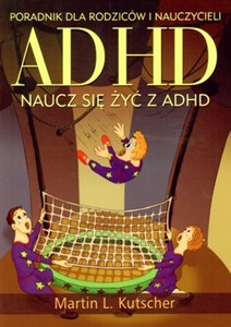 ADHD naucz się żyć z ADHD Poradnik dla rodziców i nauczycieli