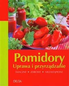 Pomidory Uprawa i przyrządzanie Smaczne zdrowe niezastąpione - Księgarnia UK