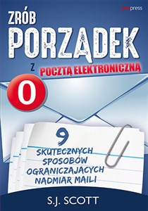 Zrób porządek z pocztą elektroniczną. 9 skutecznych sposobów ograniczających nadmiar maili