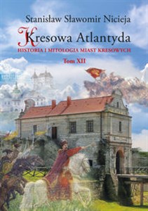 Kresowa Atlantyda Tom XII Historia i mitologia miast kresowych - Księgarnia Niemcy (DE)