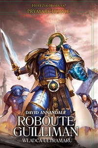 Roubote Guilliman. Władca Ultramaru. Herezja Horusa. Prymarchowie