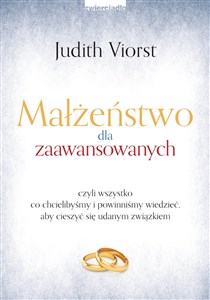 Małżeństwo dla zaawansowanych czyli wszystko co chcielibyśmy i powinniśmy wiedzieć, aby cieszyć się udanym związkiem