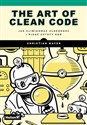 The Art of Clean Code. Jak eliminować złożoność i pisać czysty kod - Christian Mayer