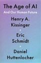 The Age of AI And Our Human Future - Henry A. Kissinger, Eric Schmidt, Daniel Huttenlocher