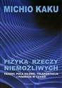 Fizyka rzeczy niemożliwych FAZERY,POLA SIŁOWE,TELEPORTACJA I PODRÓZE W CZASIE - Kaku Michio