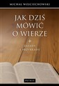 Jak dziś mówić o wierze - Michał Wojciechowski