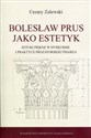 Bolesław Prus jako estetyk Sztuki piękne w dyskursie i praktyce prozatorskiej pisarza
