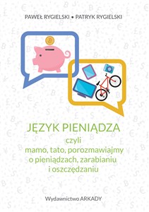 Język pieniądza, czyli mamo, tato, porozmawiajmy o pieniądzach, zarabianiu i oszczędzaniu - Księgarnia UK