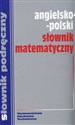 Słownik matematyczny angielsko - polski Słownik podręczny